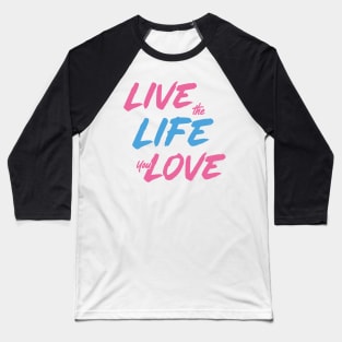 Live the Life You Love Baseball T-Shirt